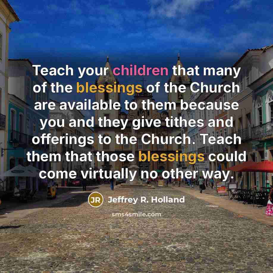 “Teach your children that many of the blessings of the…” quote by Jeffrey R. Holland