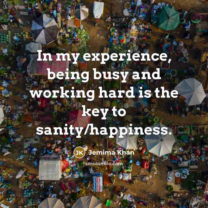 “In my experience, being busy and working hard is the…” quote by Jemima Khan