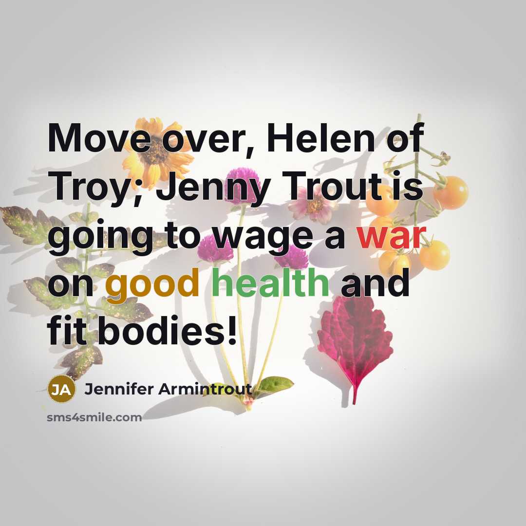 “Move over, Helen of Troy; Jenny Trout is going to wage a war on good health and fit bodies!” quote by Jennifer Armintrout