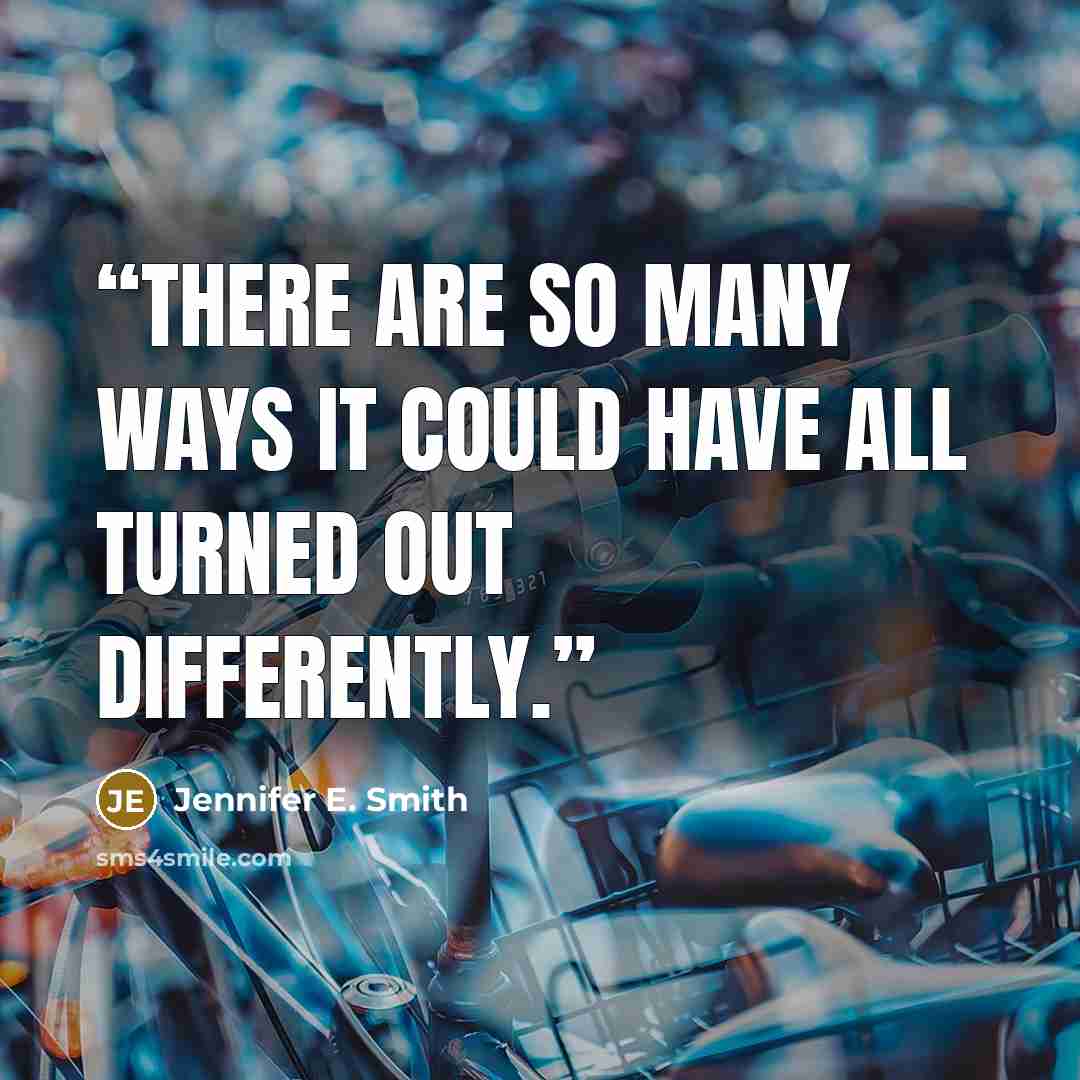 “There are so many ways it could have all turned out differently.” quote by Jennifer E. Smith