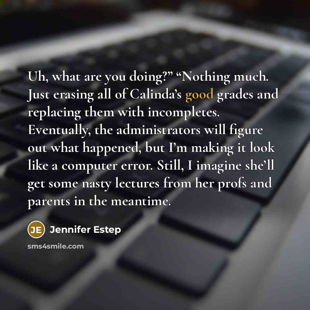 “Uh, what are you doing?” “Nothing much. Just erasing all…” quote by Jennifer Estep