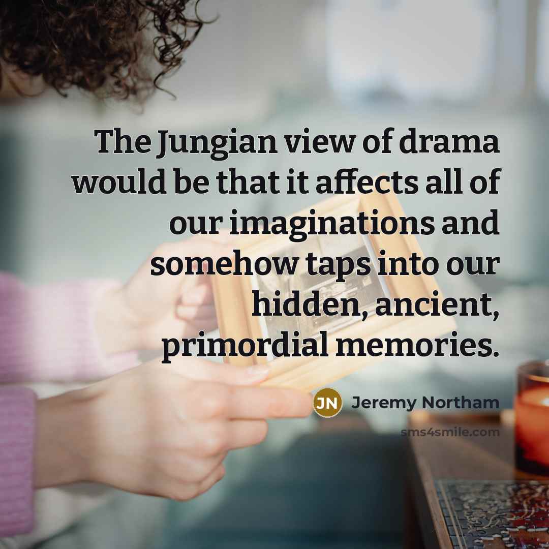 “The Jungian view of drama would be that it affects…” quote by Jeremy Northam