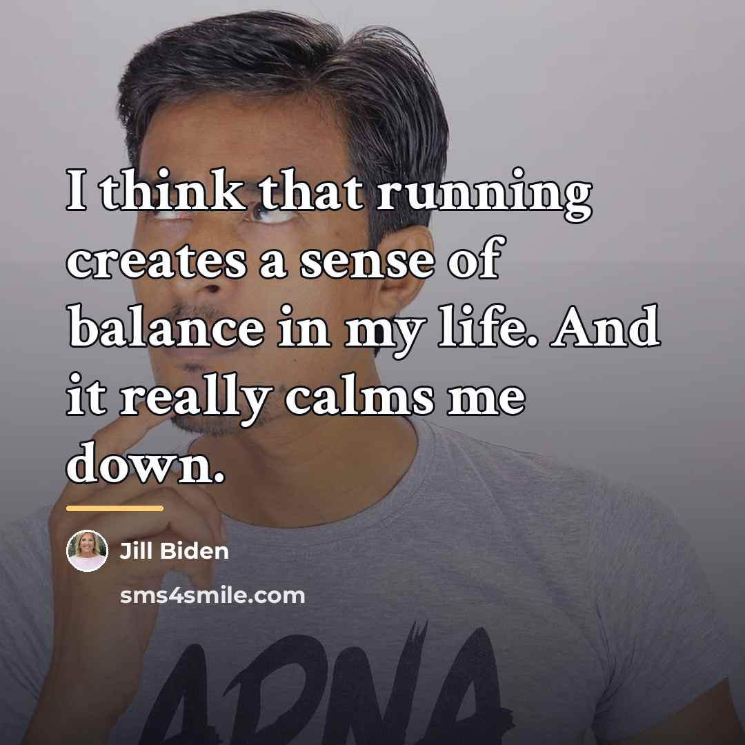 “I think that running creates a sense of balance in…” quote by Jill Biden