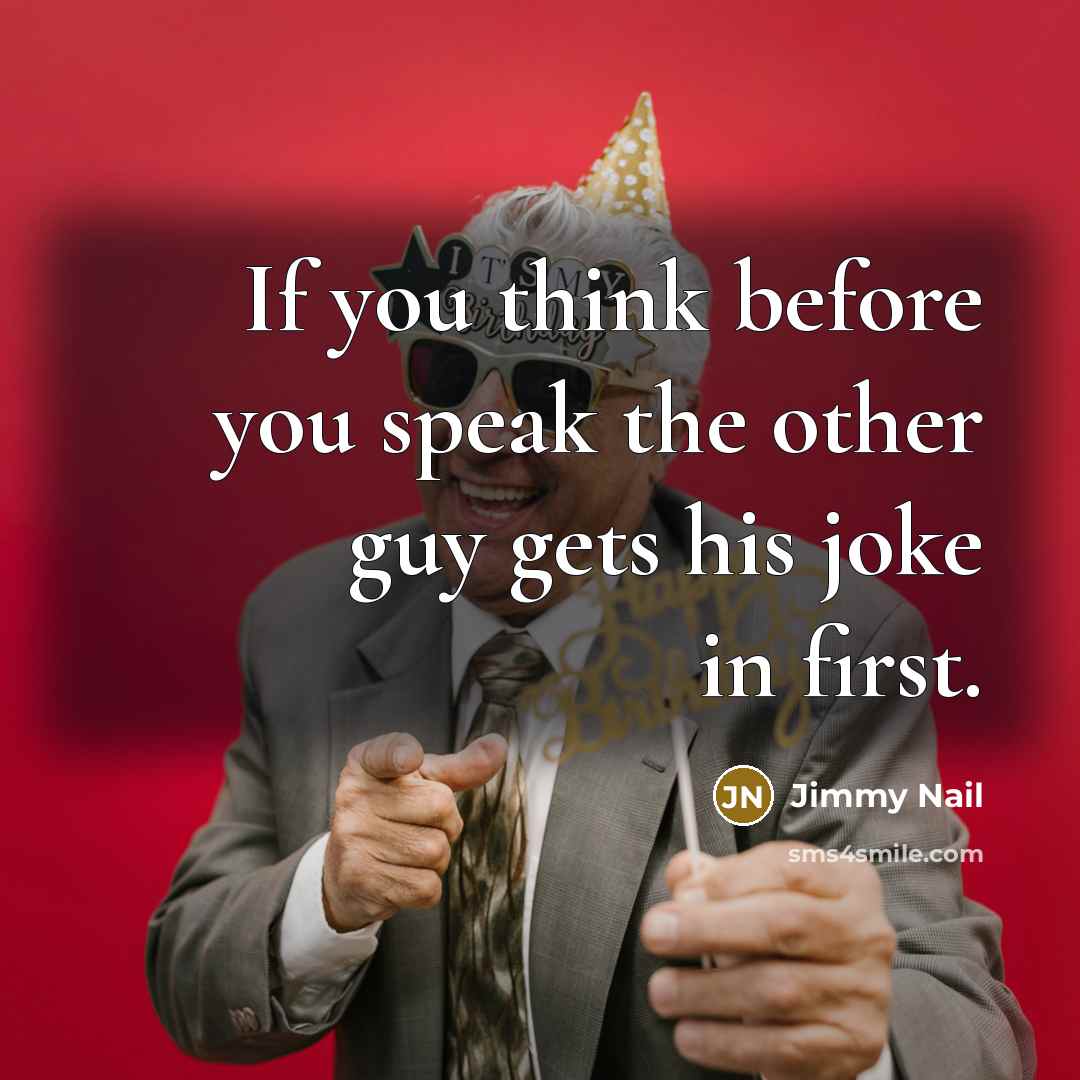 “If you think before you speak the other guy gets…” quote by Jimmy Nail