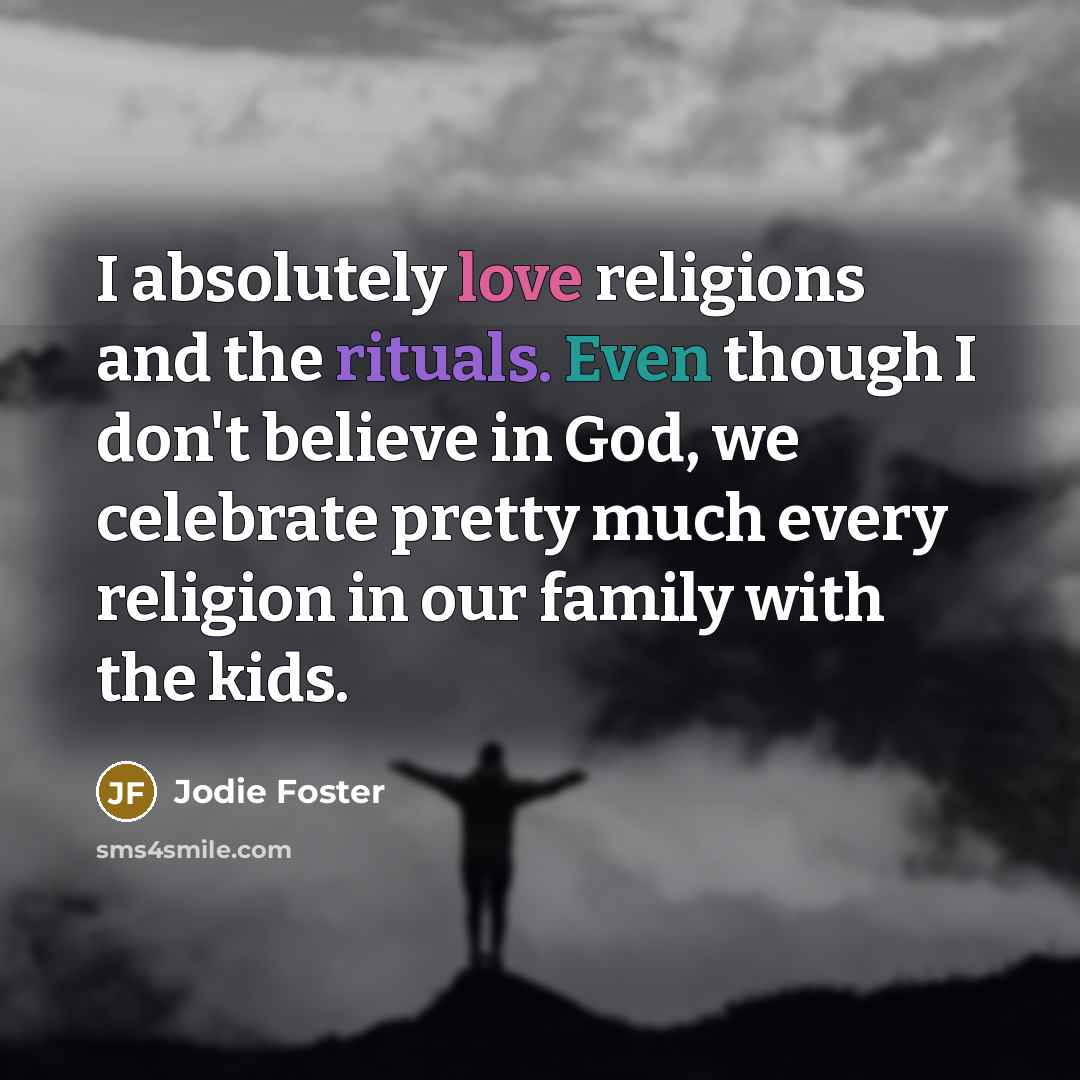 “I absolutely love religions and the rituals. Even though I…” quote by Jodie Foster