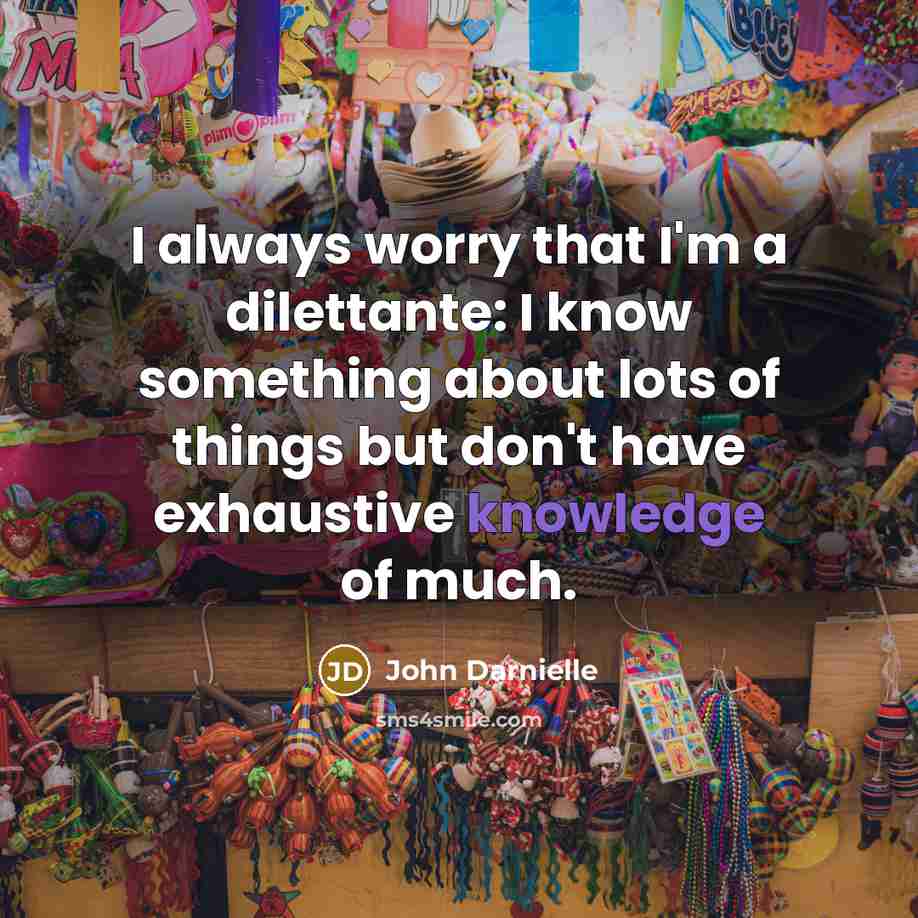 “I always worry that I'm a dilettante: I know something…” quote by John Darnielle