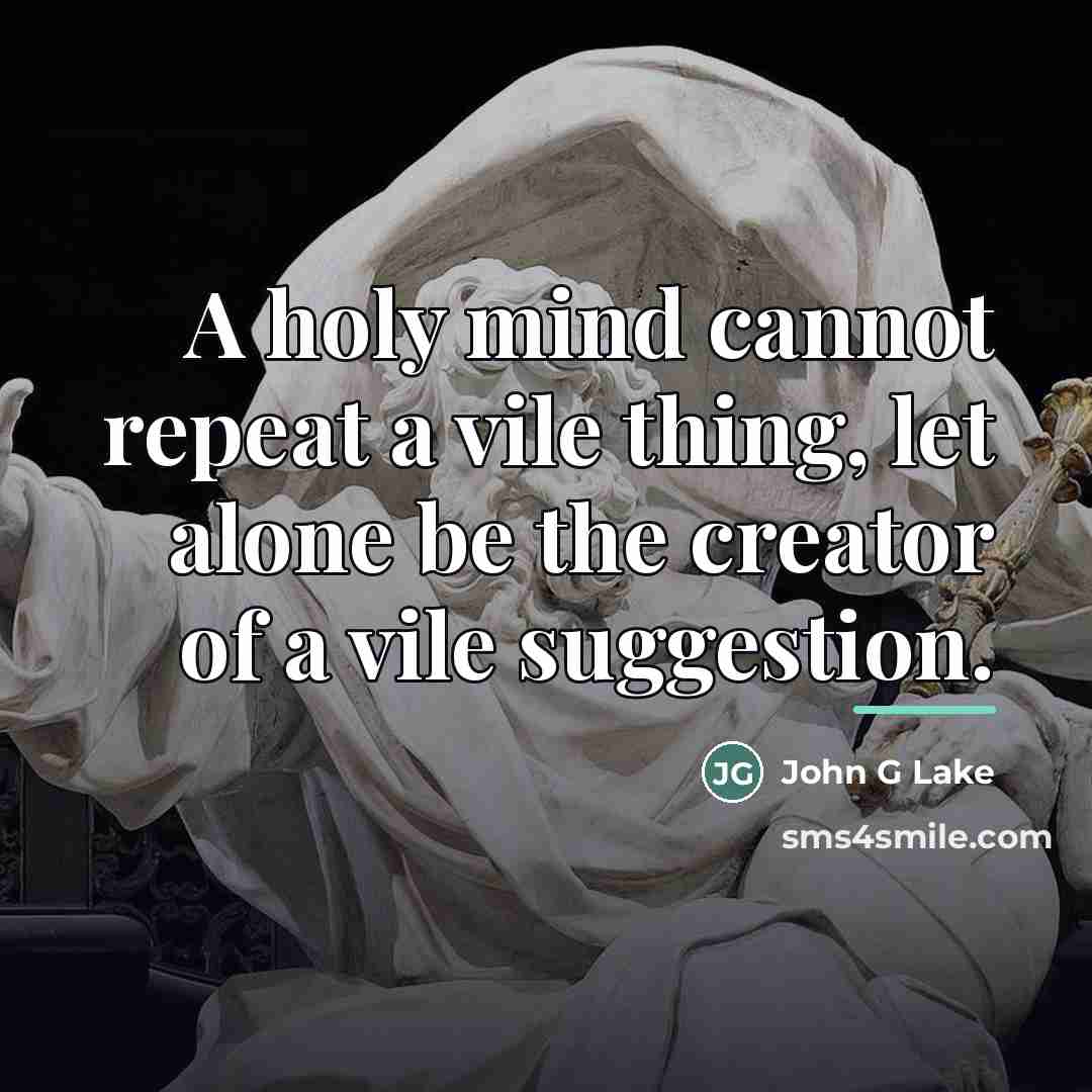 “A holy mind cannot repeat a vile thing, let alone…” quote by John G Lake