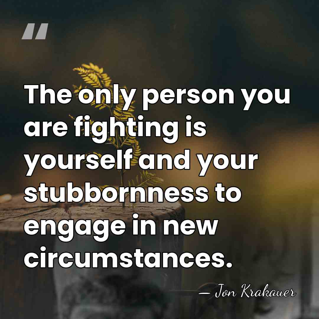 The only person you are fighting is yourself and your stubbornness to&hellip; - Jon Krakauer