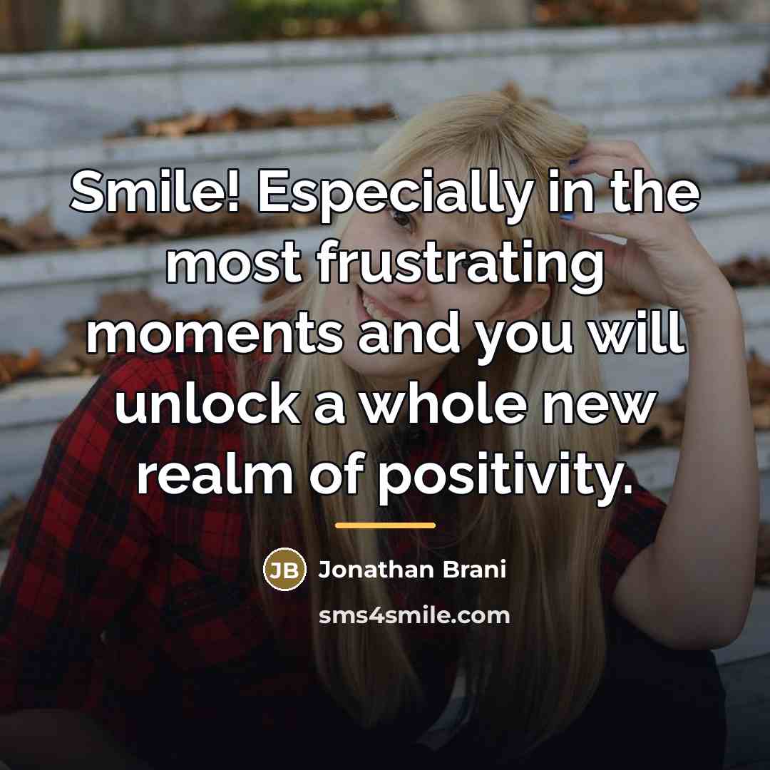 “Smile! Especially in the most frustrating moments and you will…” quote by Jonathan Brani