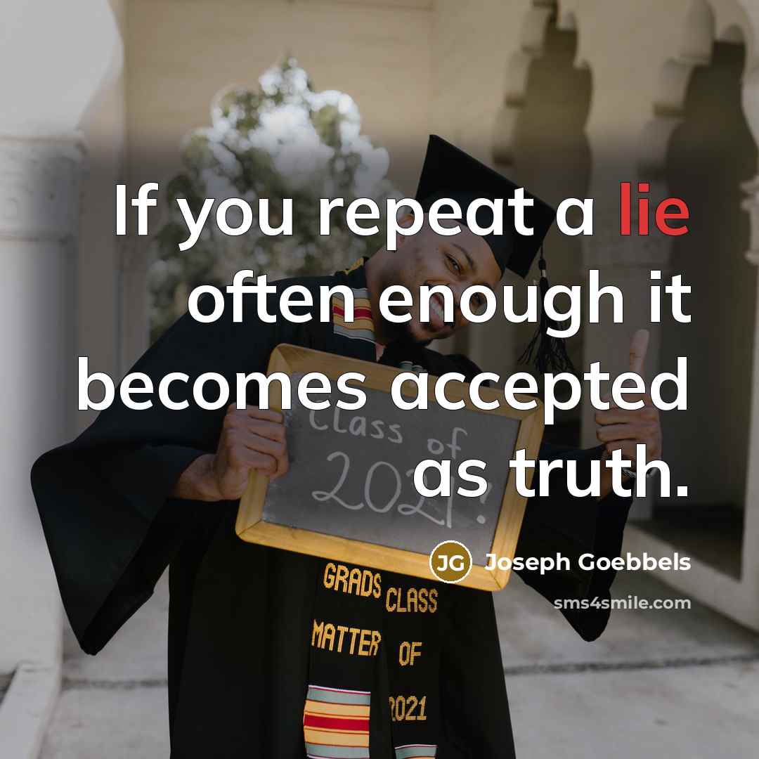 “If you repeat a lie often enough it becomes accepted…” quote by Joseph Goebbels