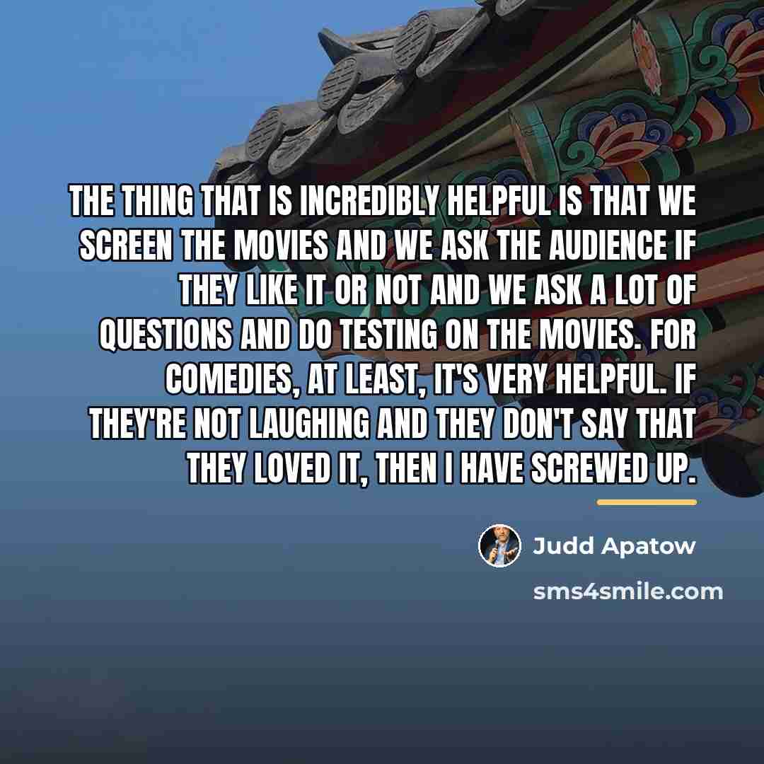 “The thing that is incredibly helpful is that we screen…” quote by Judd Apatow
