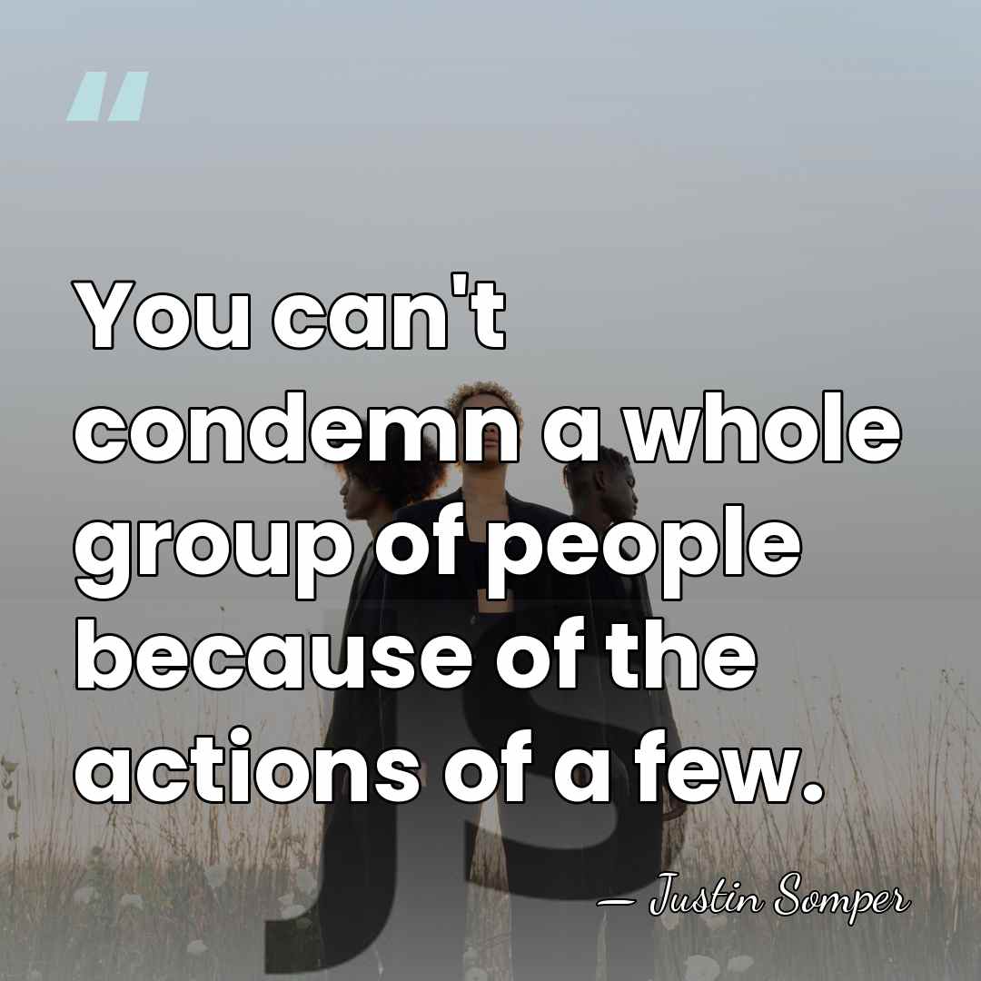 You can't condemn a whole group of people because of the actions&hellip; - Justin Somper