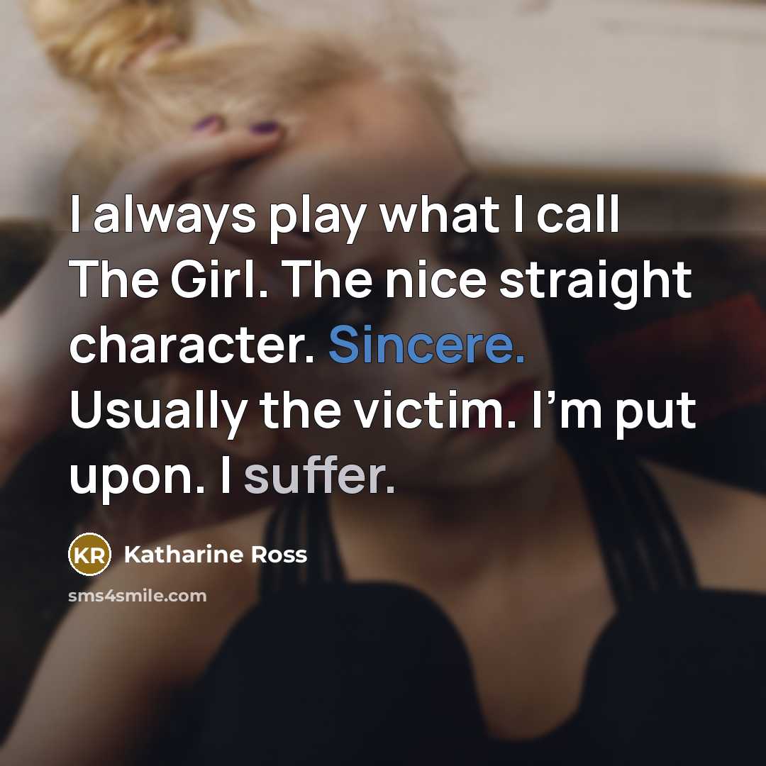 “I always play what I call The Girl. The nice…” quote by Katharine Ross