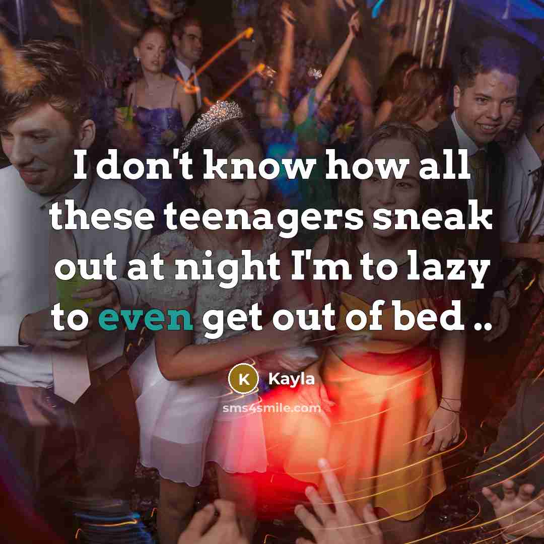“I don't know how all these teenagers sneak out at night I'm to lazy to even get out of bed ..” quote by Kayla