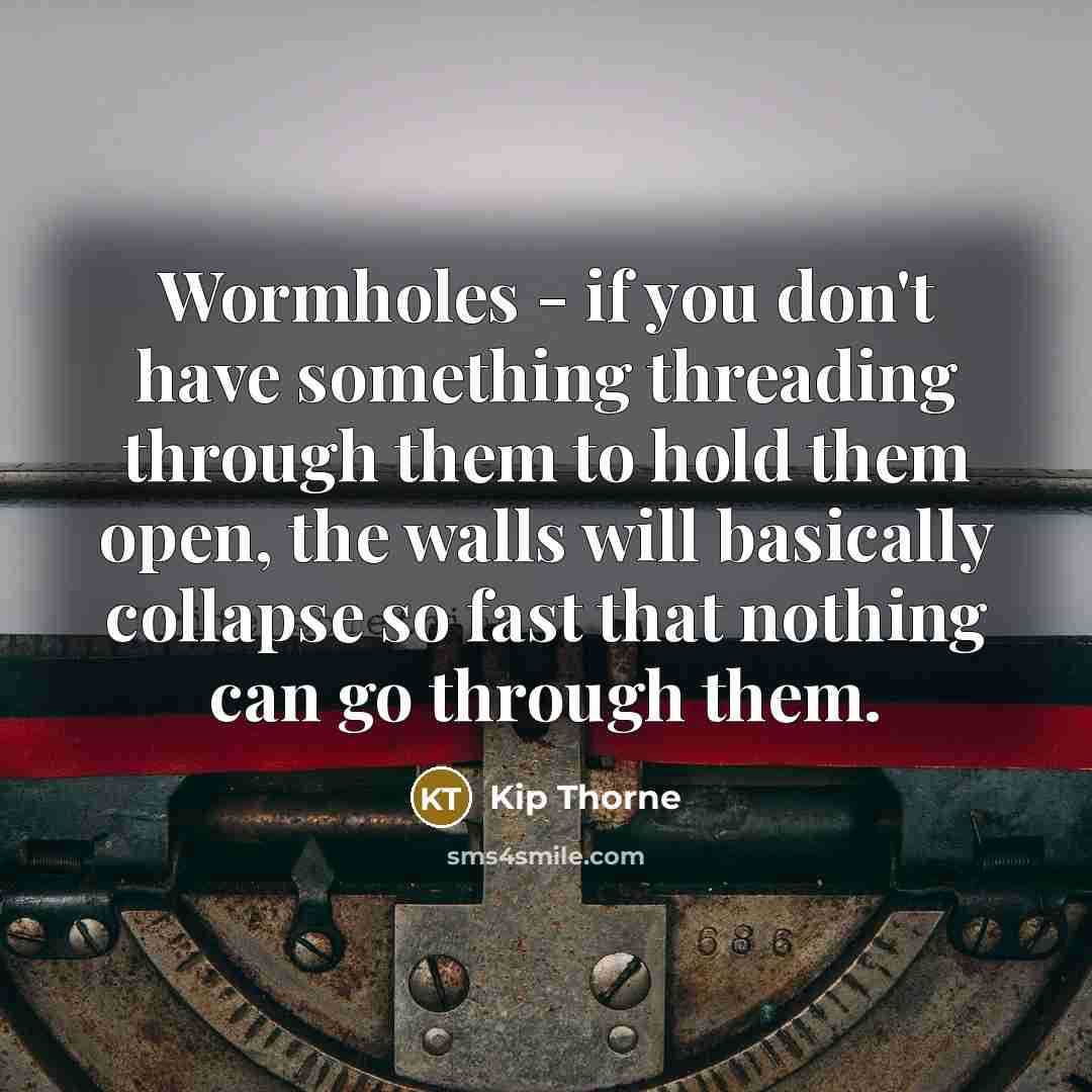 “Wormholes - if you don't have something threading through them…” quote by Kip Thorne
