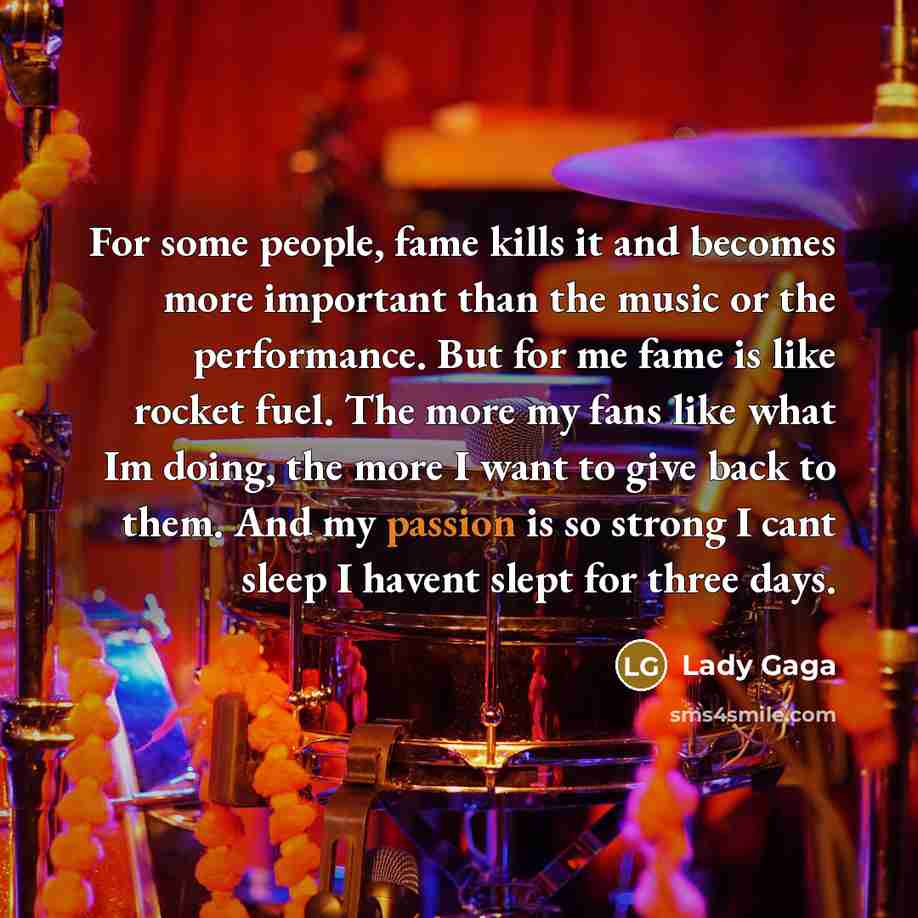 “For some people, fame kills it and becomes more important…” quote by Lady Gaga