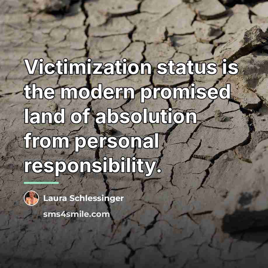 “Victimization status is the modern promised land of absolution from…” quote by Laura Schlessinger