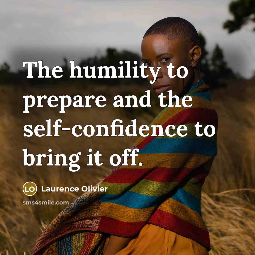 “The humility to prepare and the self-confidence to bring it…” quote by Laurence Olivier