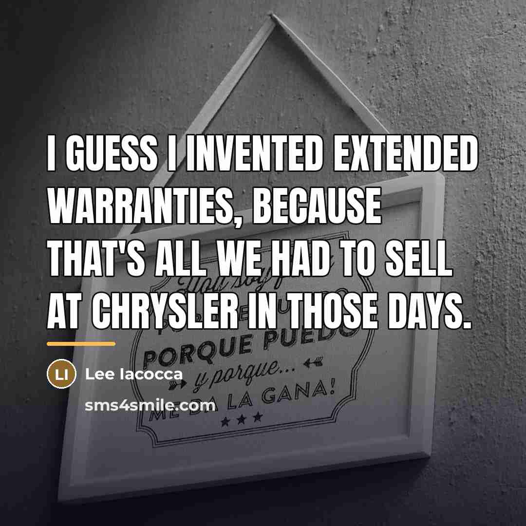 “I guess I invented extended warranties, because that's all we…” quote by Lee Iacocca