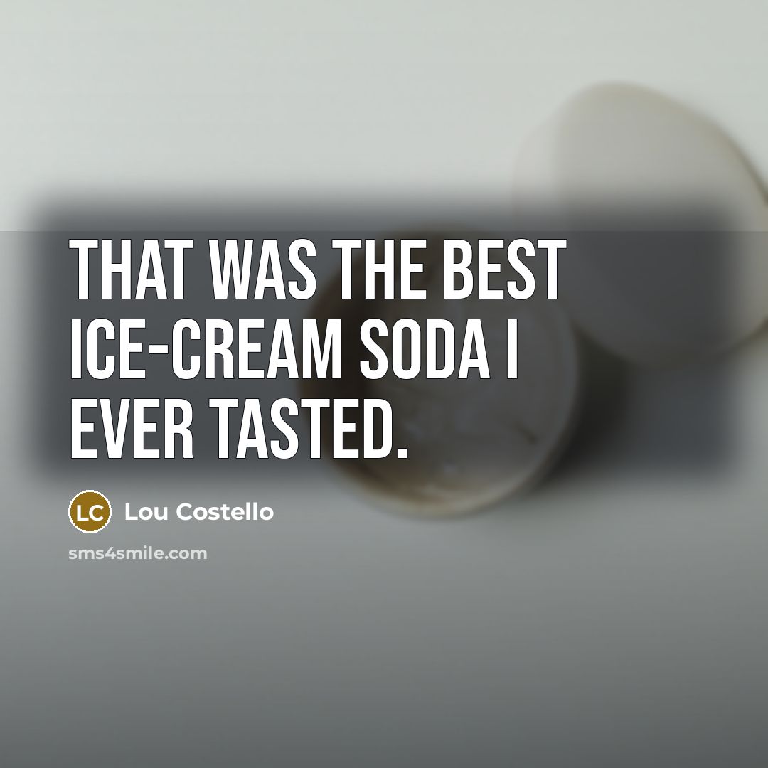 “That was the best ice-cream soda I ever tasted.…” quote by Lou Costello