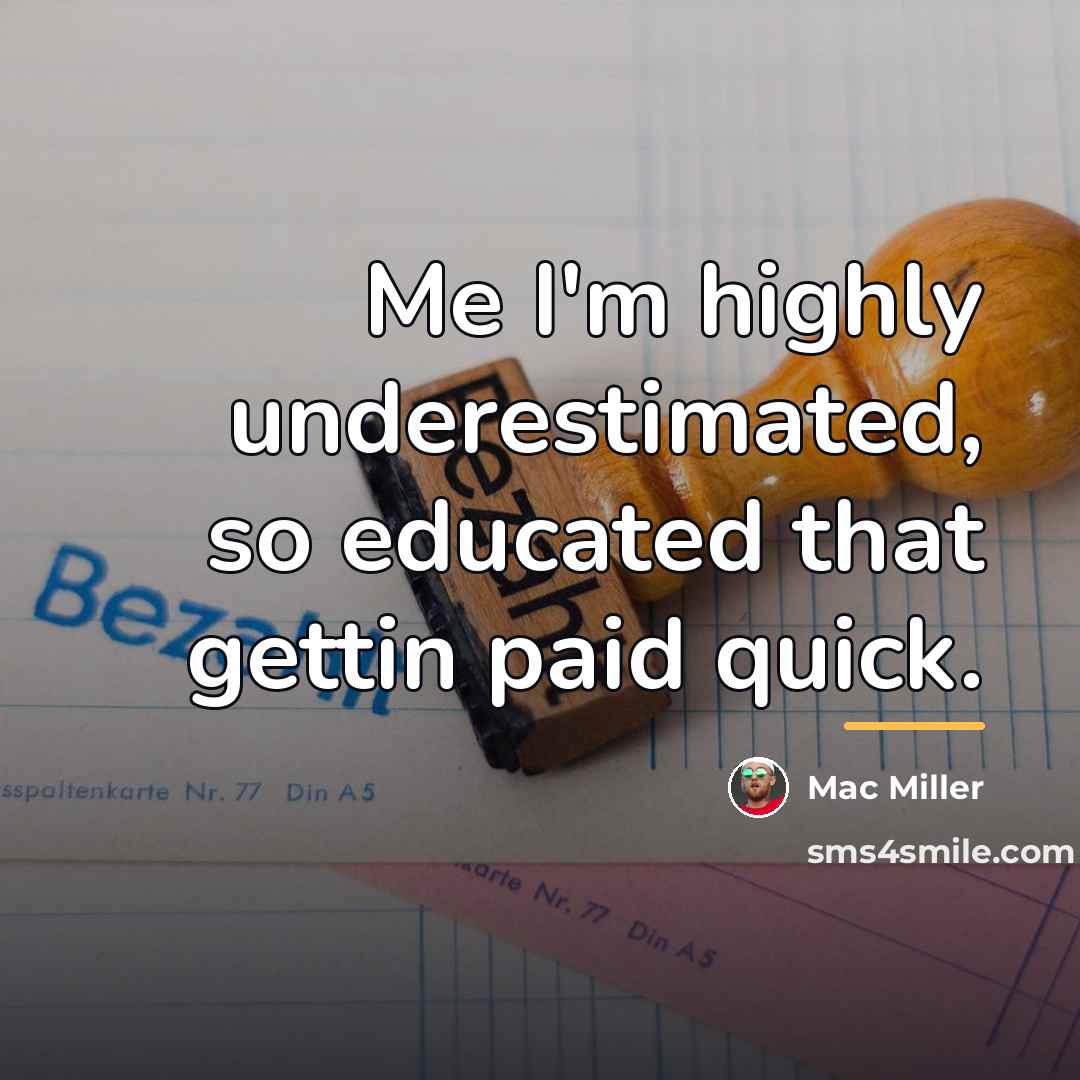 “Me I'm highly underestimated, so educated that gettin paid quick.…” quote by Mac Miller