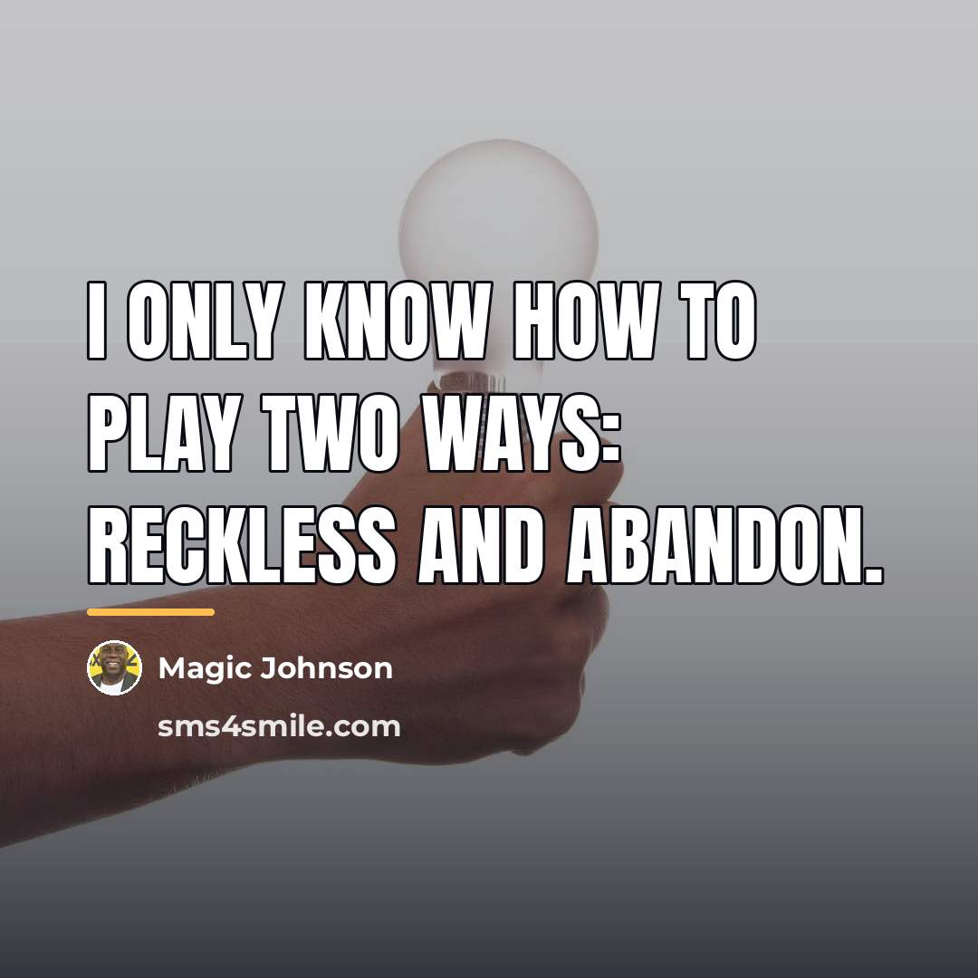 “I only know how to play two ways: reckless and…” quote by Magic Johnson