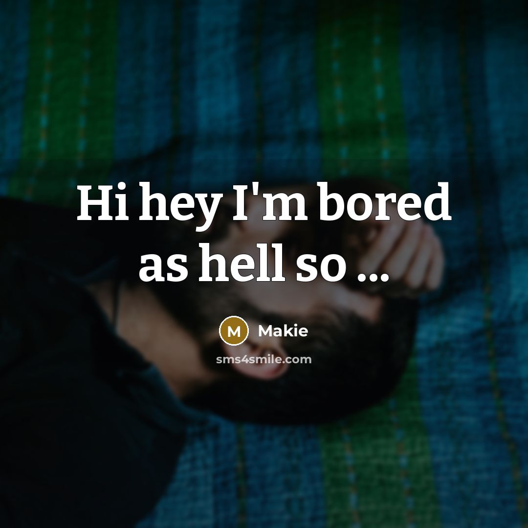 “Hi hey I'm bored as hell so ...…” quote by Makie