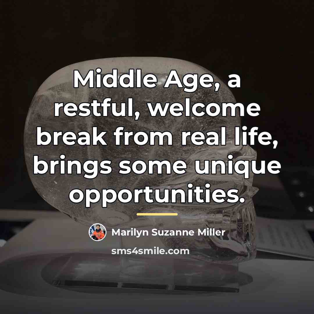 “Middle Age, a restful, welcome break from real life, brings…” quote by Marilyn Suzanne Miller