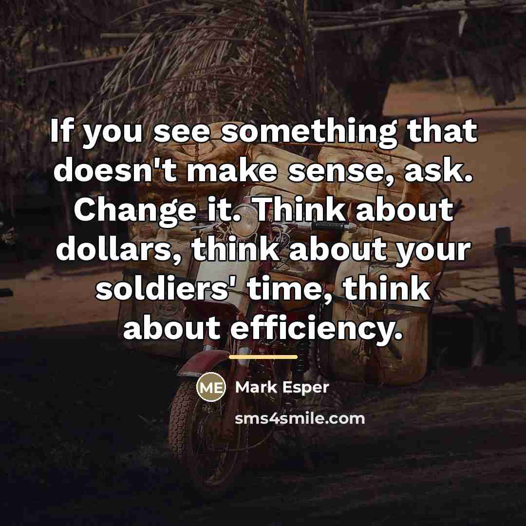 “If you see something that doesn't make sense, ask. Change…” quote by Mark Esper