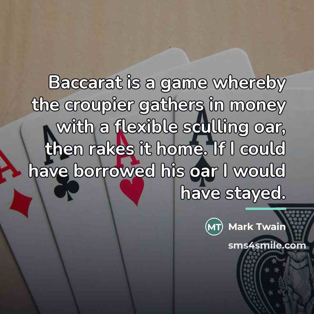“Baccarat is a game whereby the croupier gathers in money…” quote by Mark Twain
