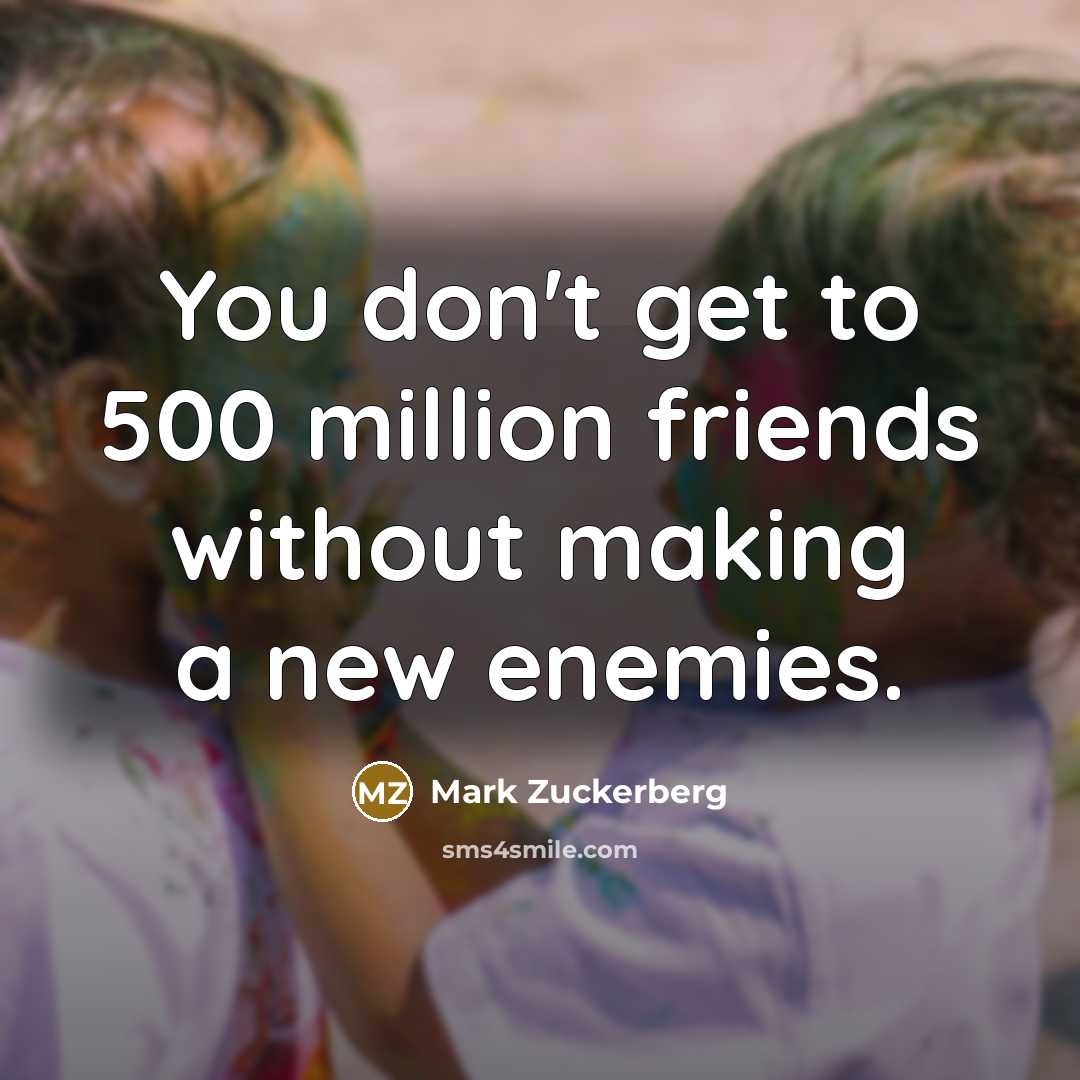 “You don't get to 500 million friends without making a…” quote by Mark Zuckerberg
