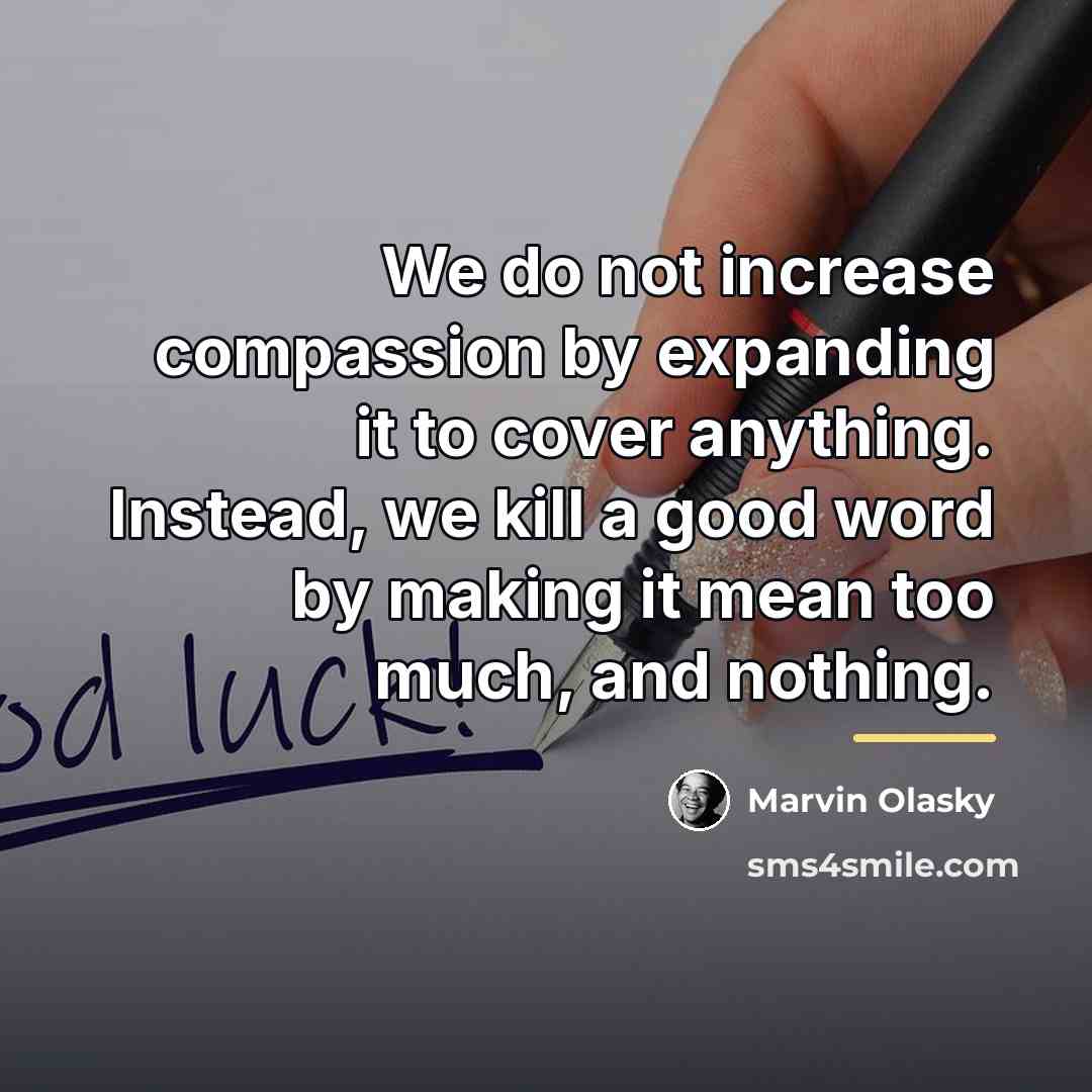 “We do not increase compassion by expanding it to cover…” quote by Marvin Olasky