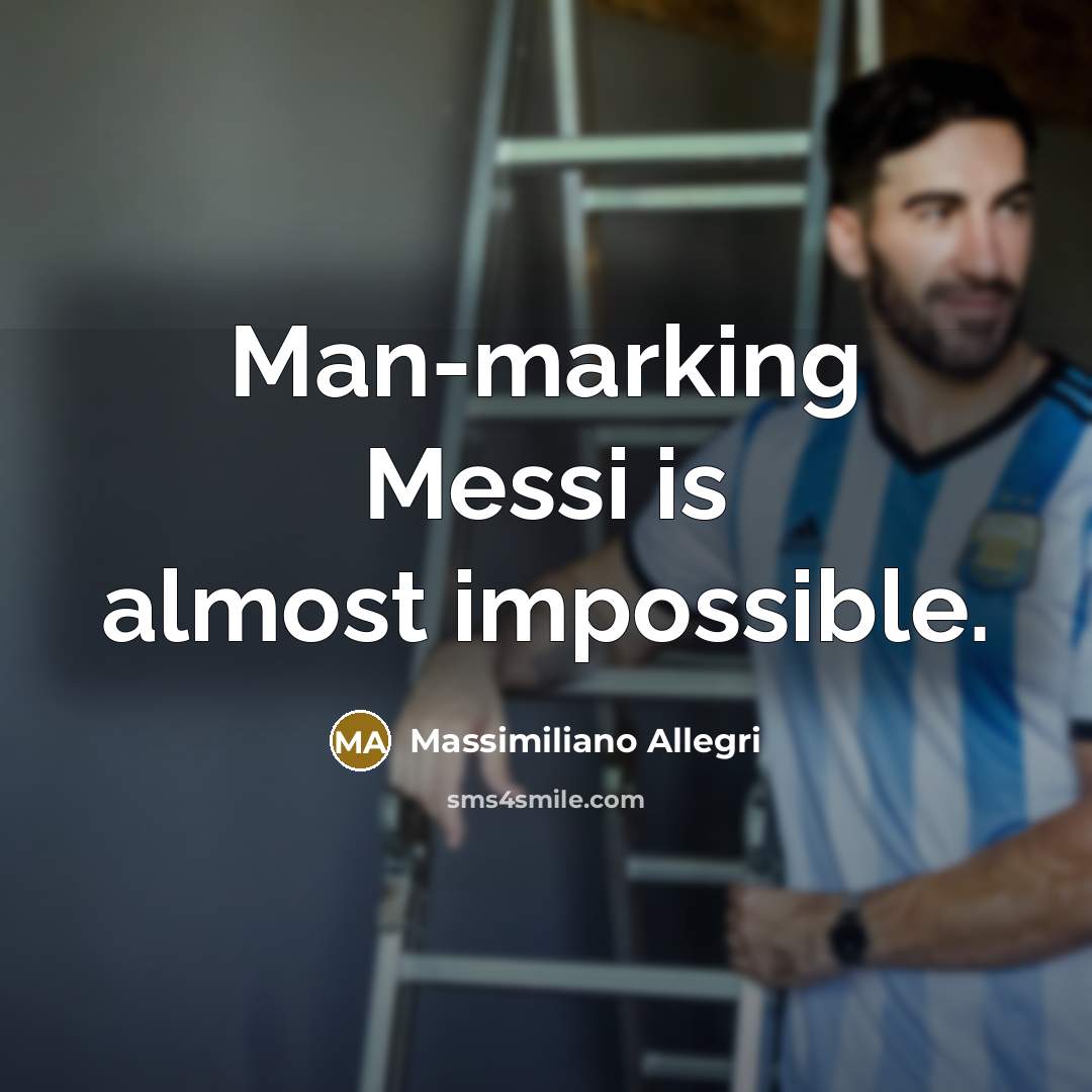 “Man-marking Messi is almost impossible.…” quote by Massimiliano Allegri