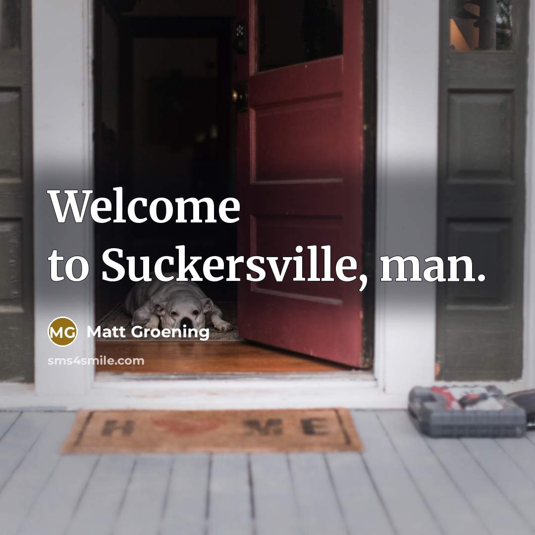 “Welcome to Suckersville, man.…” quote by Matt Groening