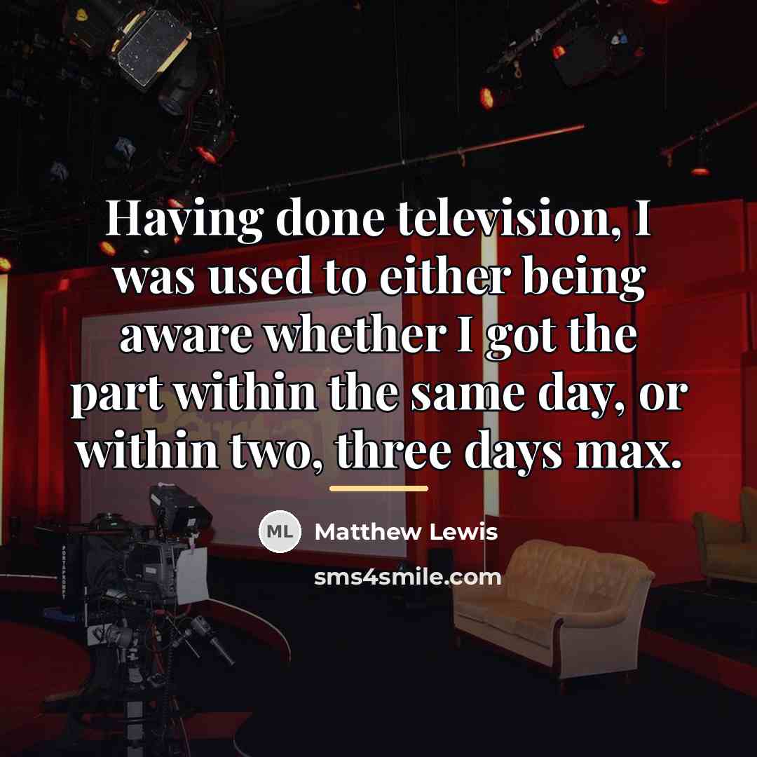 “Having done television, I was used to either being aware…” quote by Matthew Lewis