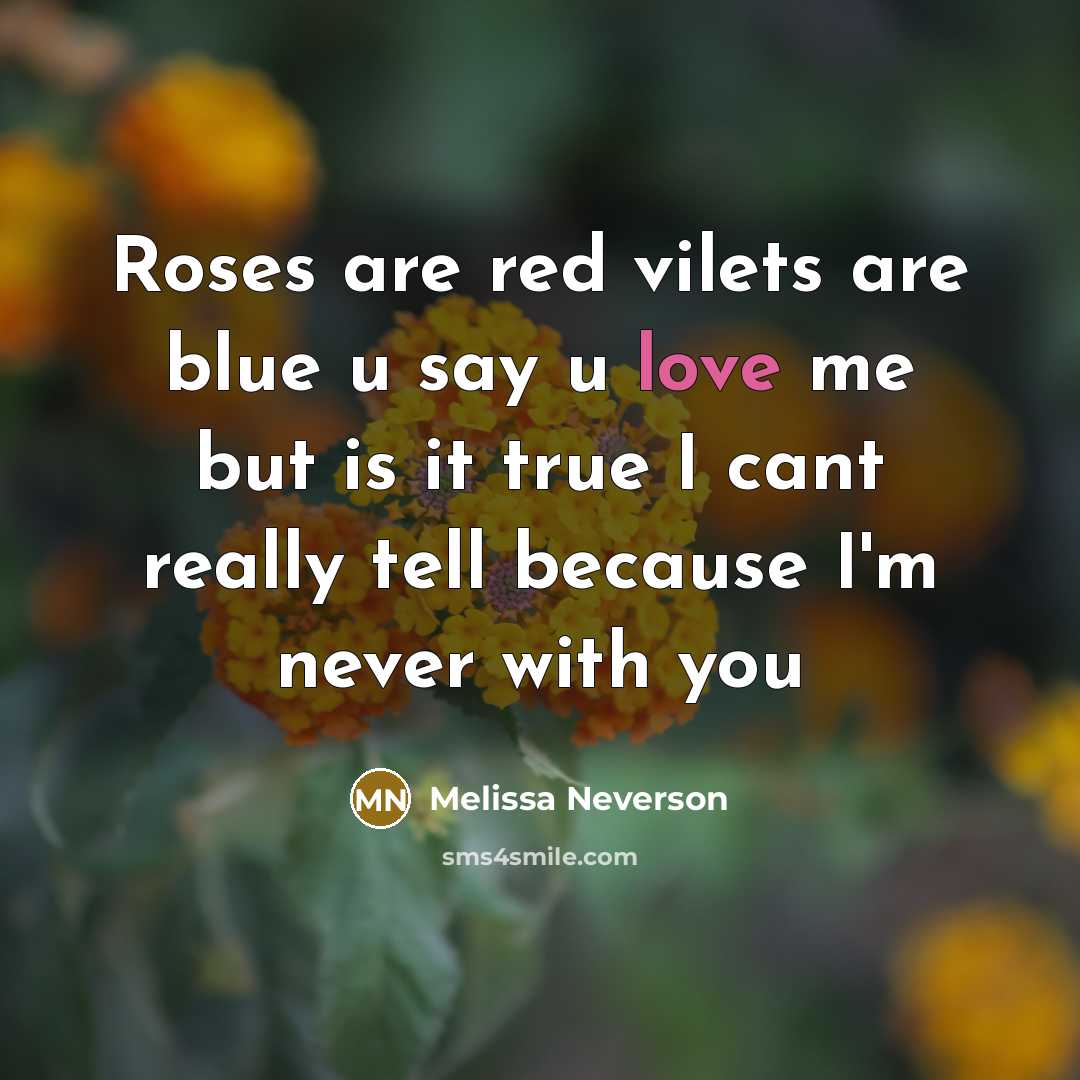 “Roses are red vilets are blue u say u love…” quote by Melissa Neverson