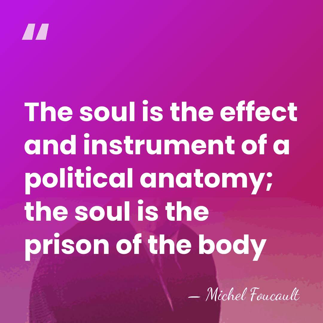The soul is the effect and instrument of a political anatomy; the&hellip; - Michel Foucault