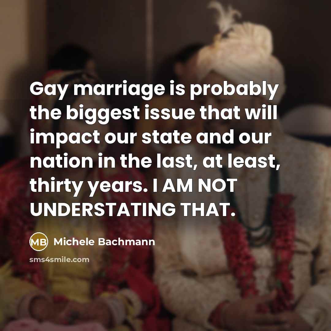 “Gay marriage is probably the biggest issue that will impact…” quote by Michele Bachmann