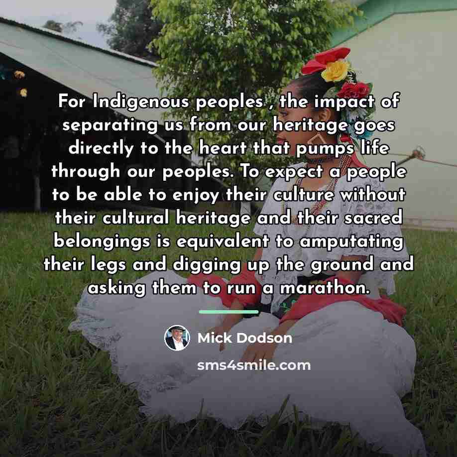 “For Indigenous peoples , the impact of separating us from…” quote by Mick Dodson