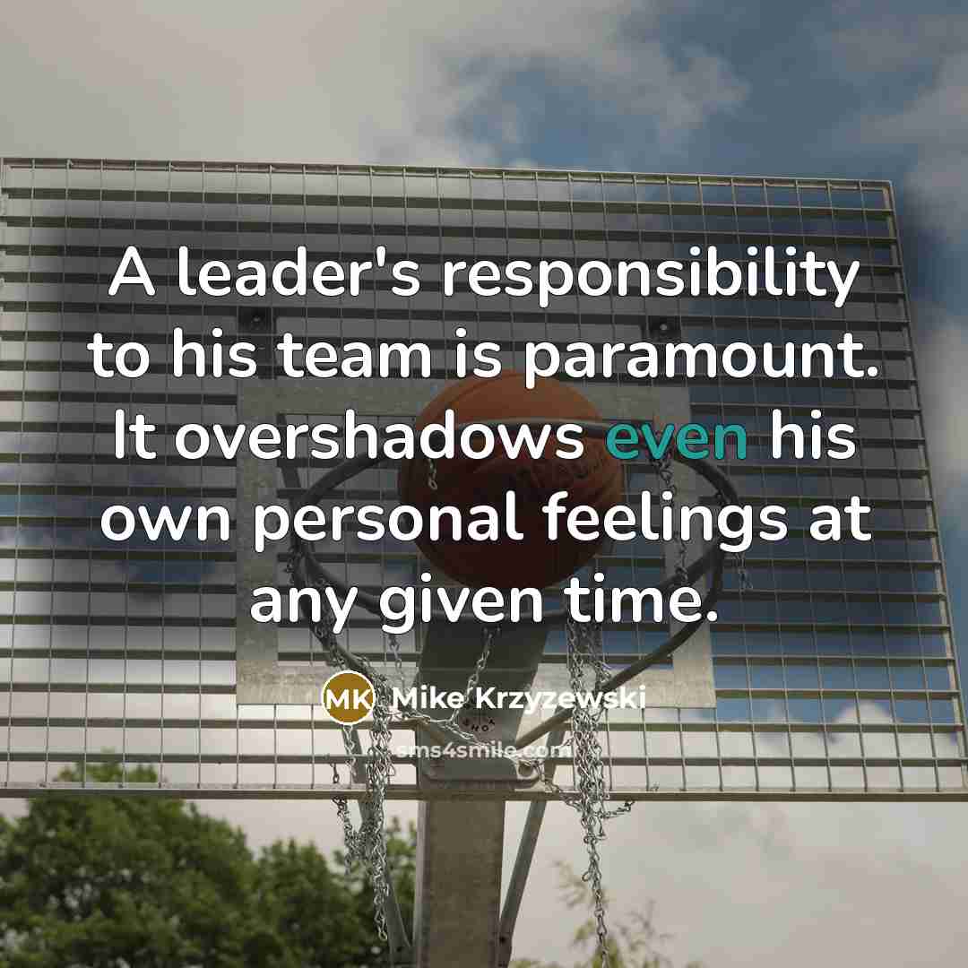 “A leader's responsibility to his team is paramount. It overshadows…” quote by Mike Krzyzewski