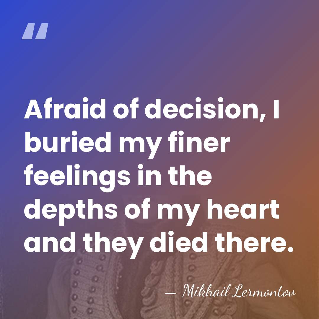 Afraid of decision, I buried my finer feelings in the depths of&hellip; - Mikhail Lermontov