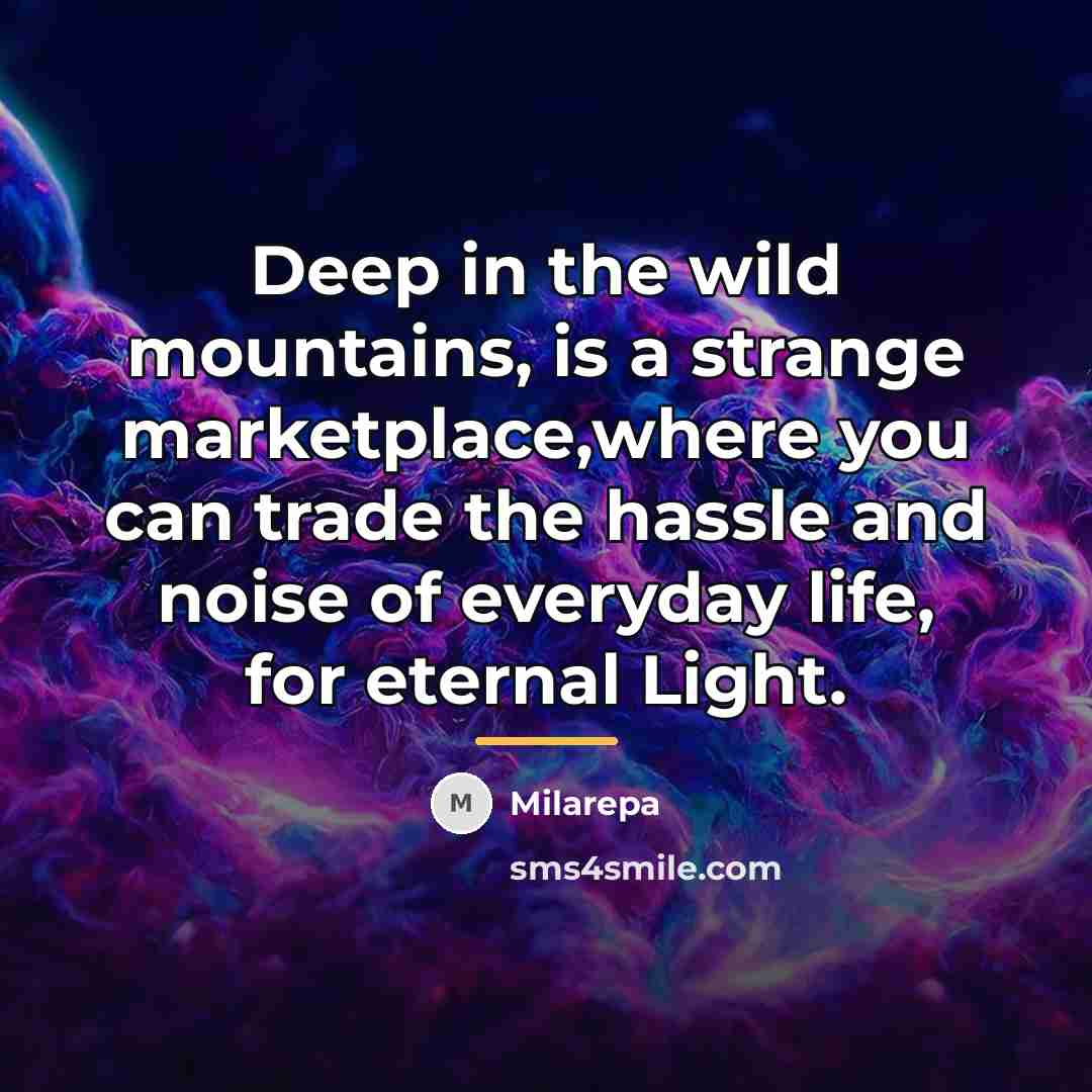 “Deep in the wild mountains, is a strange marketplace,where you…” quote by Milarepa