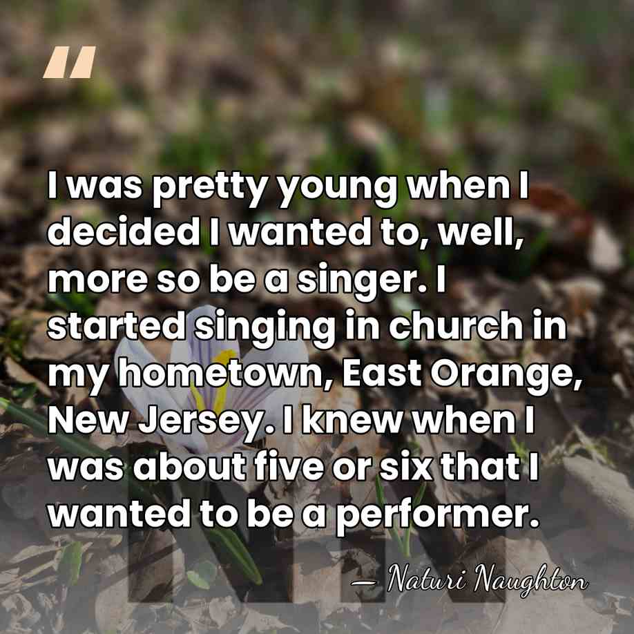 I was pretty young when I decided I wanted to, well, more&hellip; - Naturi Naughton