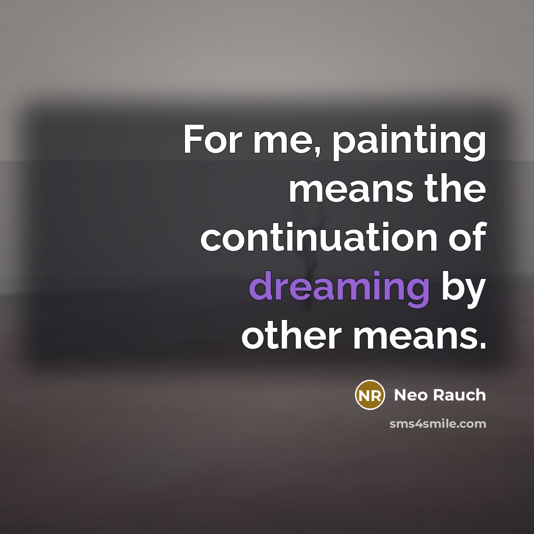 “For me, painting means the continuation of dreaming by other means.” quote by Neo Rauch