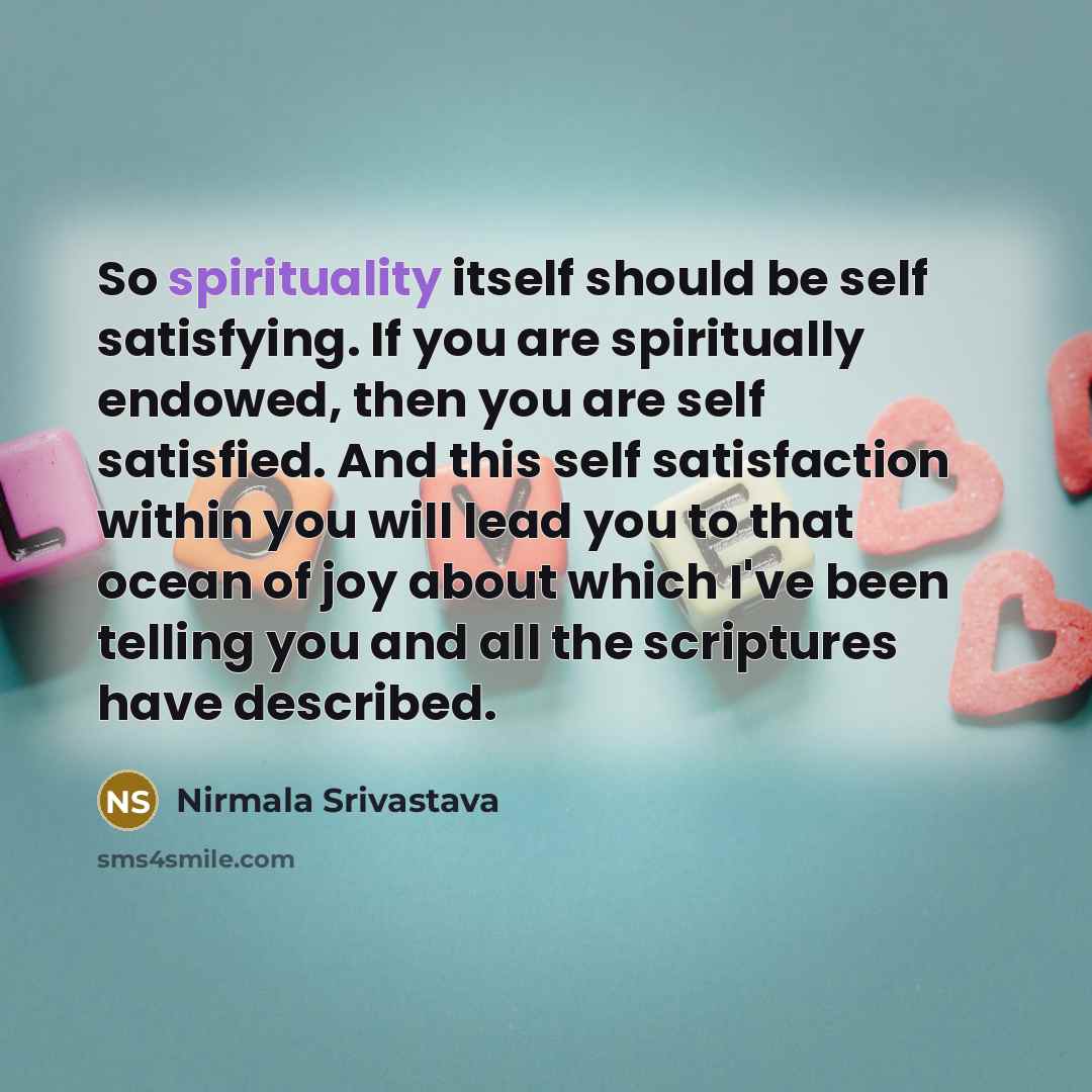 “So spirituality itself should be self satisfying. If you are…” quote by Nirmala Srivastava