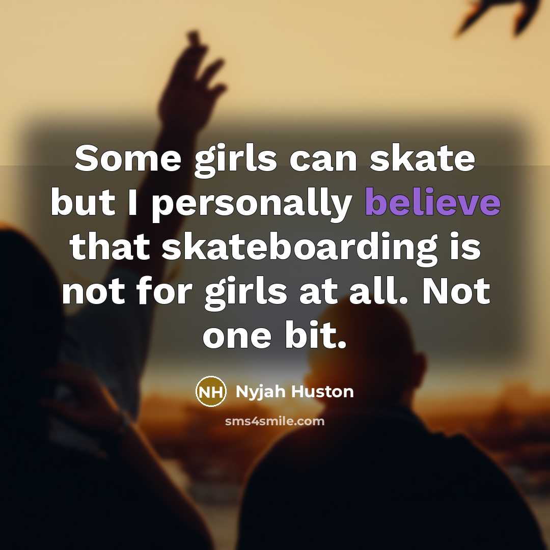 “Some girls can skate but I personally believe that skateboarding…” quote by Nyjah Huston