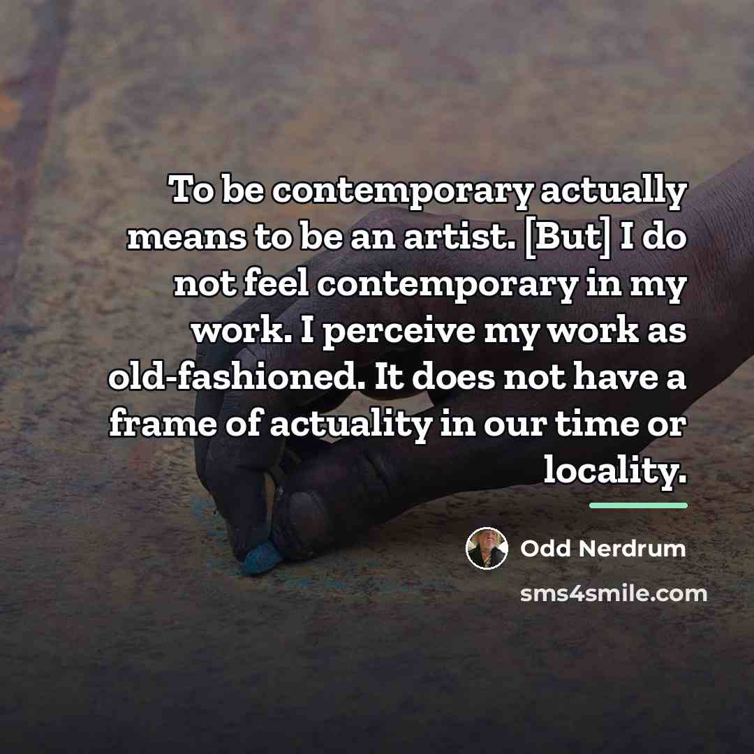 “To be contemporary actually means to be an artist. [But]…” quote by Odd Nerdrum