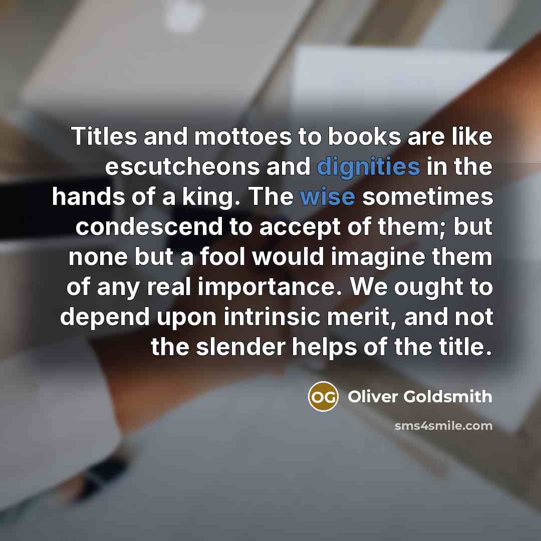 “Titles and mottoes to books are like escutcheons and dignities…” quote by Oliver Goldsmith