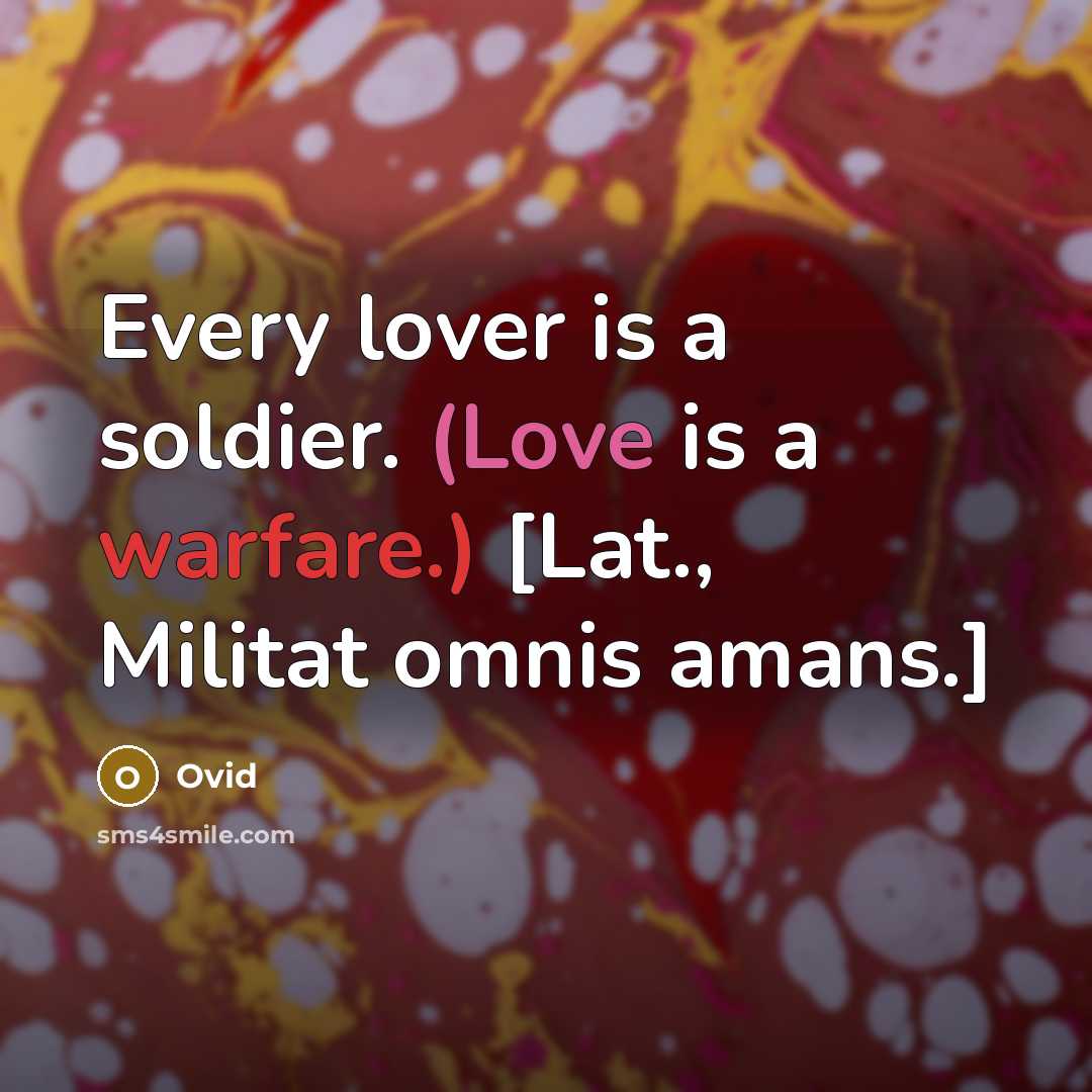 “Every lover is a soldier. (Love is a warfare.) [Lat., Militat omnis amans.]” quote by Ovid