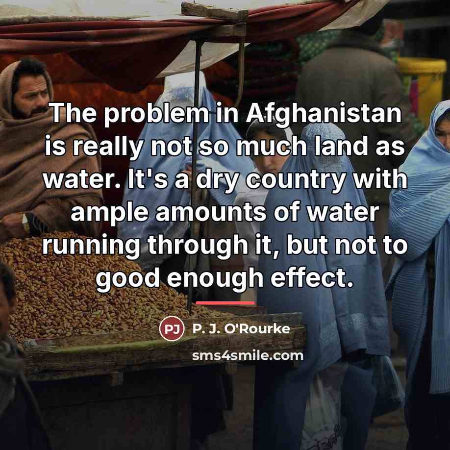 “The problem in Afghanistan is really not so much land…” quote by P. J. O'Rourke